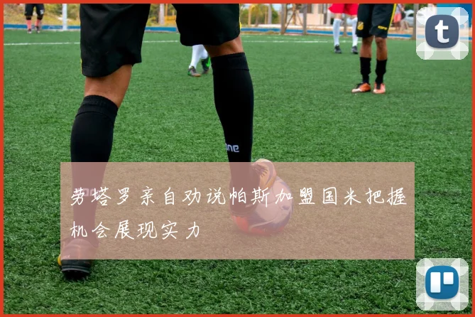 劳塔罗亲自劝说帕斯加盟国米把握机会展现实力