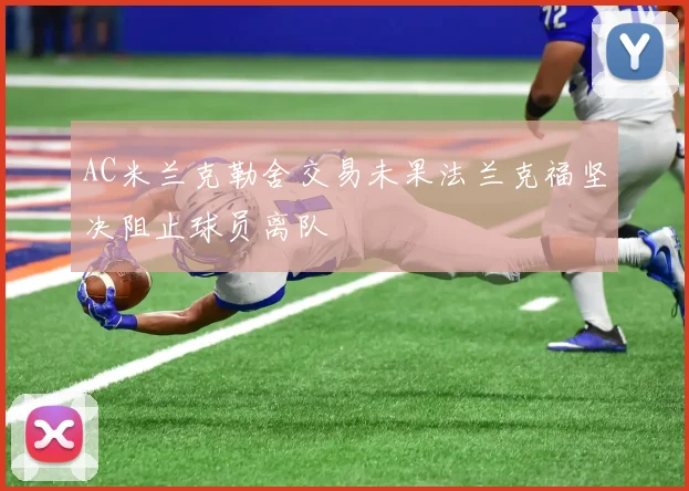 AC米兰克勒舍交易未果法兰克福坚决阻止球员离队